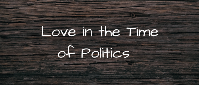 A Blog, Love in the Time of Politics