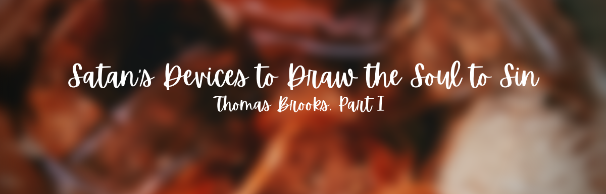 A blog, Satan's Devices to Draw the Soul to Sin, Thomas Brooks, Part 1
