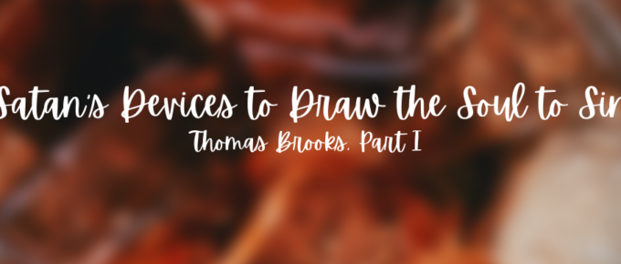 A blog, Satan's Devices to Draw the Soul to Sin, Thomas Brooks, Part 1