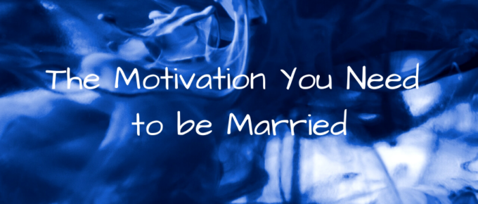 A blog, The Motivation You Need to be Married