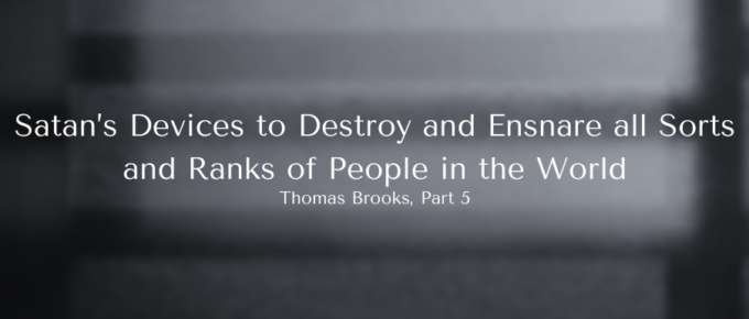 A Blog, Satan's Devices to Destroy and Ensnare all Sorts and Ranks of People in the World, Thomas Brooks, Part 5