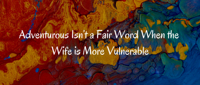 A Blog, Adventurous Isn't a Fair Word When the Wife is More Vulnerable