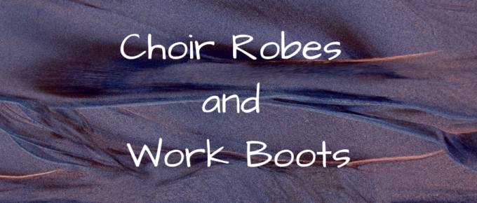 A Blog, Choir Robes and Work Boots