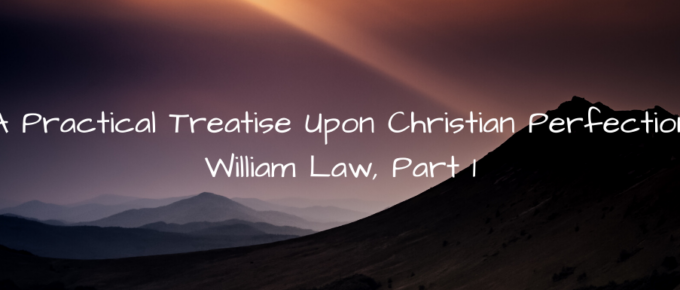 A Blog, A Practical Treatise Upon Christian Perfection, William Law, Part 1