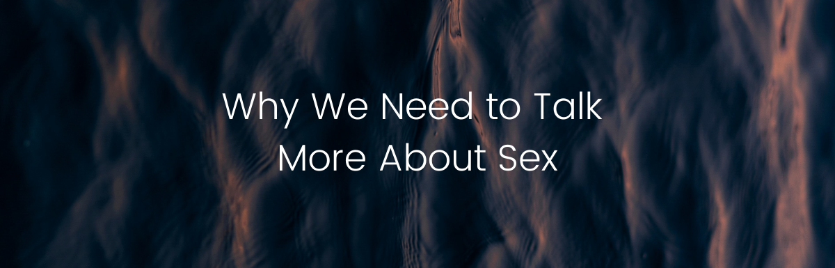 A Blog, Why We Need to Talk More About Sex