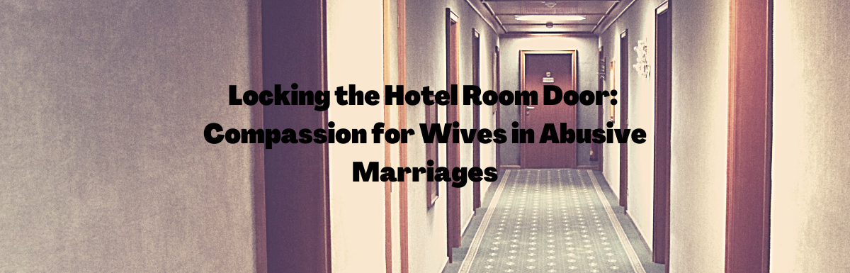 A Blog, Locking the Hotel Room Door: Compassion for Wives in Abusive Marriages