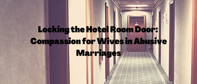 A Blog, Locking the Hotel Room Door: Compassion for Wives in Abusive Marriages