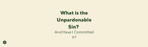 What is the Unpardonable Sin? And Have I Committed It? A blog by Gary Thomas