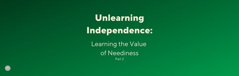 Unlearning Independence: Learning the Value of Neediness, Part 2, a blog by Gary Thomas