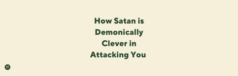 How Satan is Demonically Clever in Attacking You, a blog by Gary Thomas