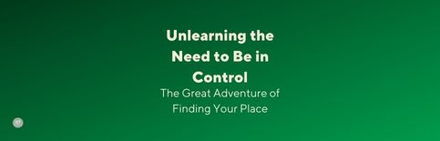 Unlearning the Need to Be in Control: The Great Adventure of Finding Your Place, a blog by Gary Thomas