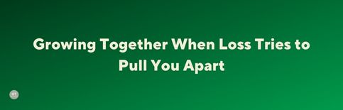 Growing Together When Loss Tries to Pull You Apart, an interview by Gary Thomas