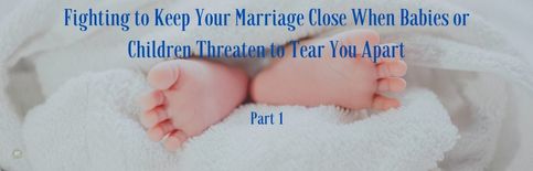 Fighting to Keep Your Marriage Close When Babies or Children Threaten to Tear You Apart, Part 1, a blog by Gary Thomas