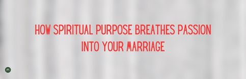 How Spiritual Purpose Breathes Passion Into Your Marriage an interview by Gary Thomas