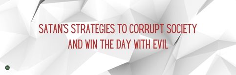 Satan's Strategies to Corrupt Society and Win the Day with Evil, a blog by Gary Thomas