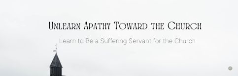 Unlearn Apathy Toward the Church, Learn to Be a Suffering Servant for the Church a blog by Gary Thomas
