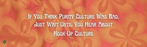 If You Think Purity Culture Was Bad, Just Wait Until You Hear About Hook-Up Culture a blog by Gary Thomas
