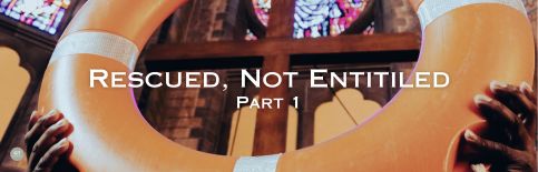 Rescued, Not Entitled Part 1 a blog by Gary Thomas