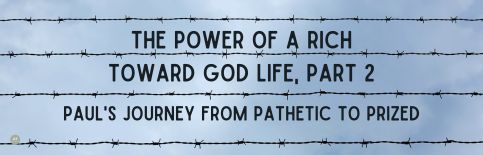 The Power of a Rich Toward God Life, Part 2: Paul's Journey from Pathetic to Prized a blog by Gary Thomas