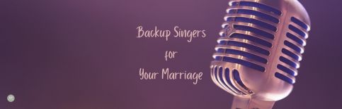 Backup Singers for Your Marriage a blog by Gary Thomas