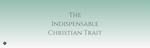 The Indispensable Christian Trait a blog by Gary Thomas