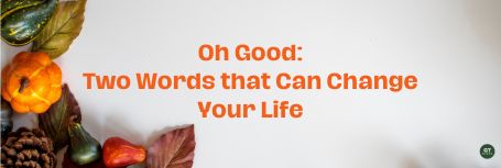 Oh Good: Two Words that Can Change Your Life a sermon by Gary Thomas