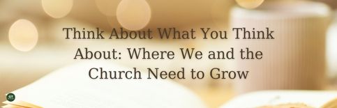 Think About What You Think About: Where We and the Church Need to Grow a video by Gary Thomas