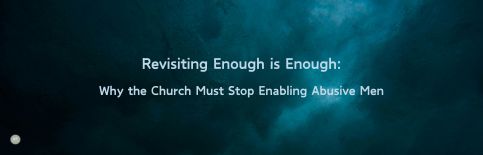 Revisiting Enough is Enough: Why the Church Must Stop Enabling Abusive Men a blog by Gary Thomas