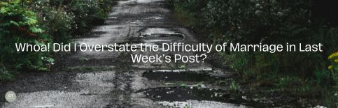 Whoa! Did I Overstate the Difficulty of Marriage in Last Week's Post? a video by Gary Thomas
