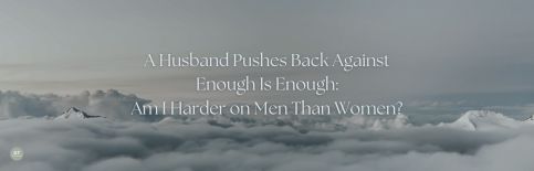 A Husband Pushes Back Against Enough Is Enough: Am I Harder on Men Than Women? a podcast by Gary Thomas