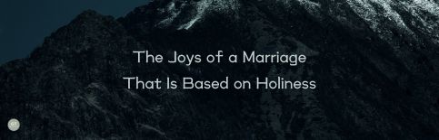 The Joys of a Marriage That Is Based on Holiness a blog by Gary Thomas