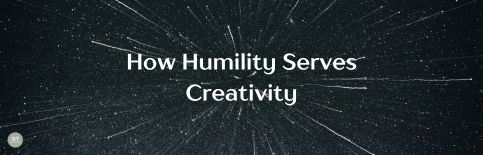 How Humility Serves Creativity a blog by Gary Thomas