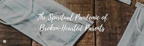 The Spiritual Pandemic of Broken-Hearted Parents a blog by Gary Thomas