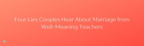 Four Lies Couples Hear About Marriage From Well-Meaning Teachers a conversation with Gary Thomas and Belah Rose