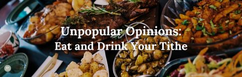 Unpopular Opinions: Eat and Drink Your Tithe a blog by Gary Thomas