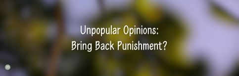 Unpopular Opinions: Bring Back Punishment? a blog by Gary Thomas