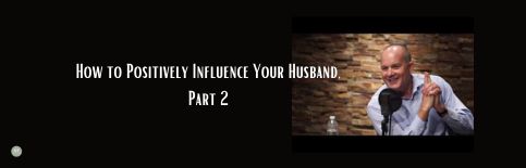 How to Positively Influence Your Husband, Part 2, an interview with Gary Thomas
