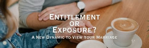 Entitlement or Exposure? A New Dynamic to View Your Marriage a blog by Gary Thomas