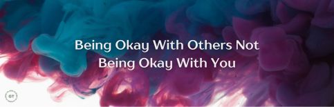 Being Okay With Others Not Being Okay With You a blog by Gary Thomas