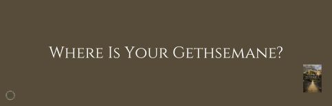 Where Is Your Gethsemane? a blog by Gary Thomas