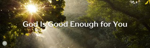 God Is Good Enough for You a blog by Gary Thomas