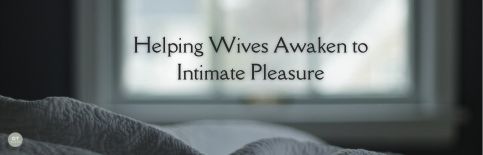 Helping Wives Awaken to Intimate Pleasure a discussion with Gary Thomas and guests.