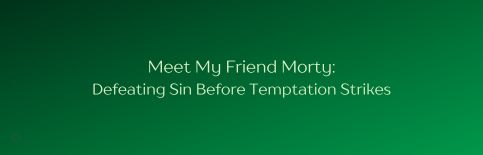 Meet My Friend Morty: Defeating Sin Before Temptation Strikes a blog by Gary Thomas