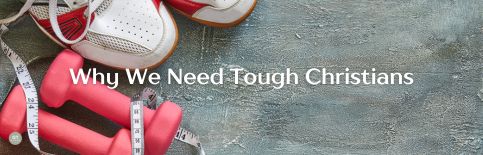 Why We Need Tough Christians a blog by Gary Thomas