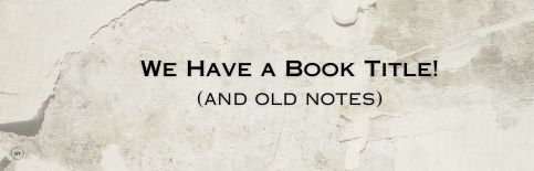 We Have a Book Title! (and old notes) a blog by Gary Thomas