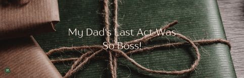 My Dad's Last Act Was So Boss! a blog by Gary Thomas