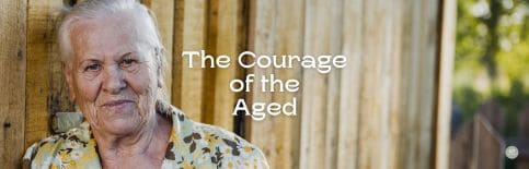 The Courage of the Aged a blog by Gary Thomas