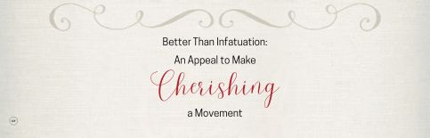 Better Than Infatuation: An Appeal to Make Cherishing a Movement a blog by Gary Thomas