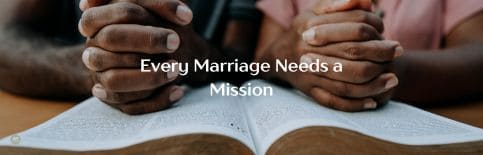 Every Marriage Needs a Mission a sermon by Gary Thomas