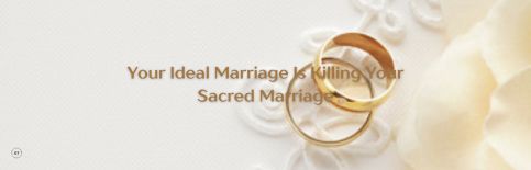 Your Ideal Marriage Is Killing Your Sacred Marriage a blog by Gary Thomas